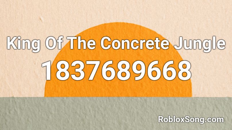 King Of The Concrete Jungle Roblox ID