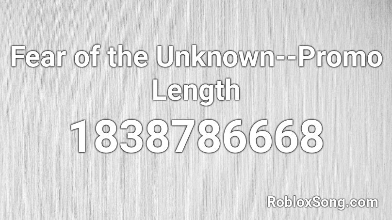 Fear of the Unknown--Promo Length Roblox ID