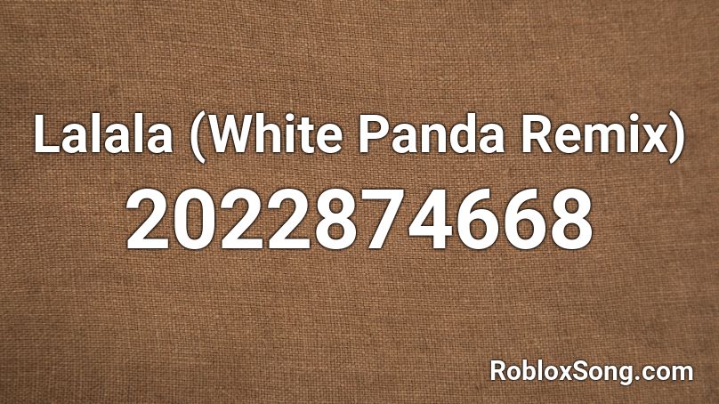 Lalala White Panda Remix Roblox Id Roblox Music Codes - lalala remix roblox id