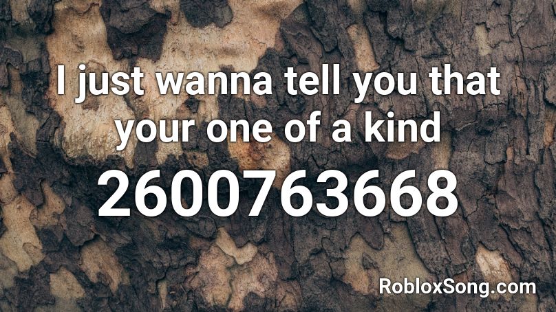 I just wanna tell you that your one of a kind Roblox ID