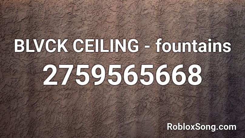 BLVCK CEILING - fountains Roblox ID