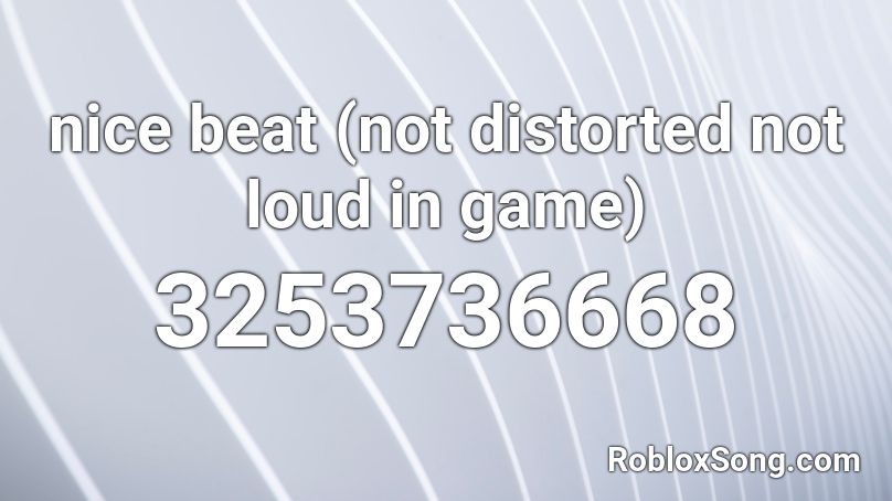 nice beat (not distorted not loud in game) Roblox ID