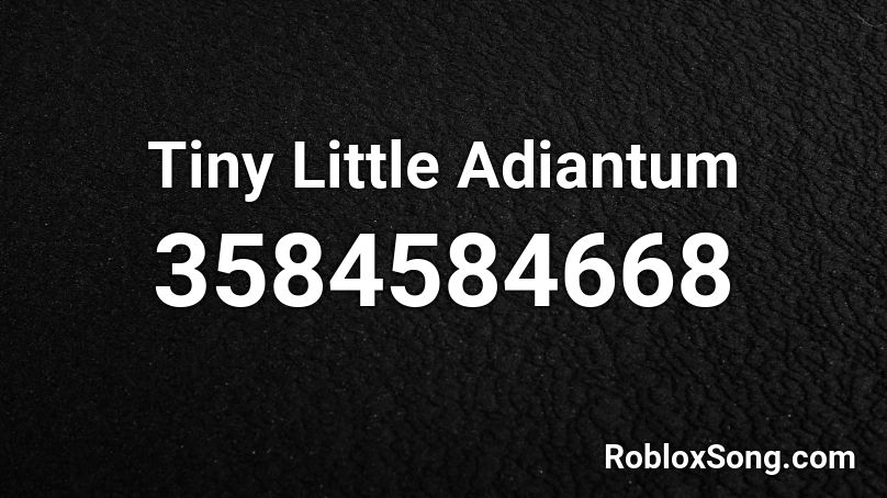 Tiny Little Adiantum Roblox Id Roblox Music Codes - tiny little adiantum remix roblox id