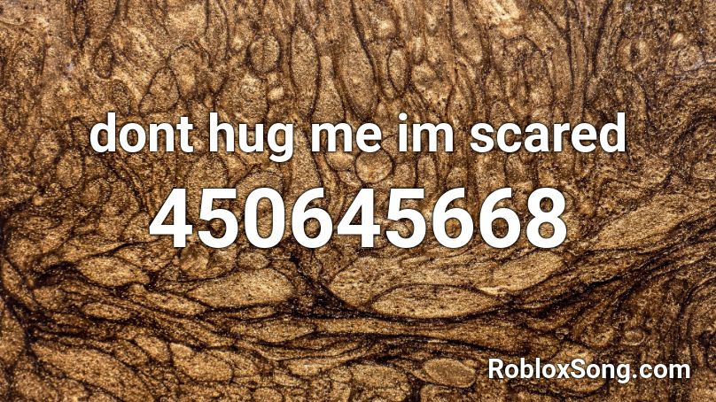 dont hug me im scared Roblox ID