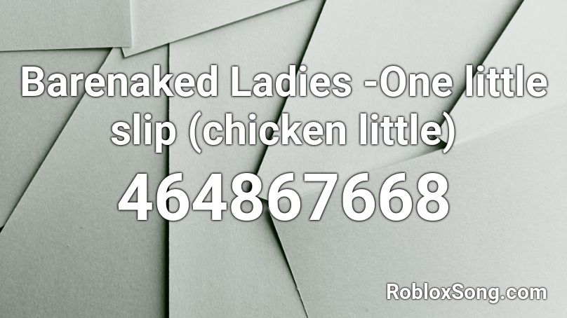 Barenaked Ladies -One little slip (chicken little) Roblox ID