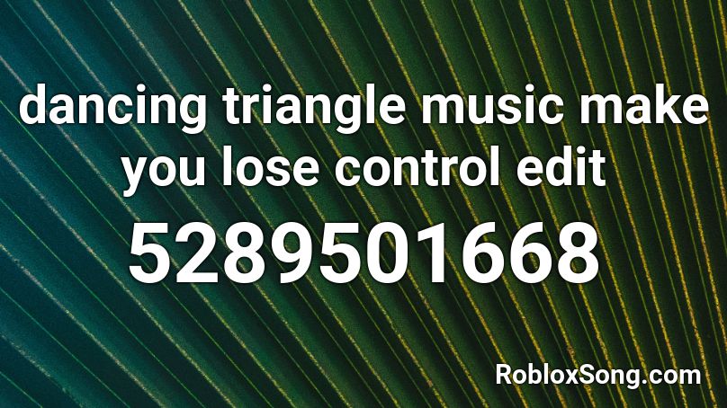 dancing triangle music make you lose control edit Roblox ID