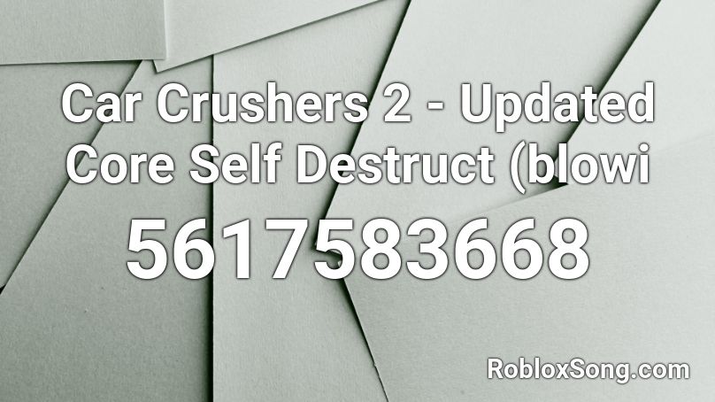 Car Crushers 2 Updated Core Self Destruct Blowi Roblox Id Roblox Music Codes - car start roblox audio