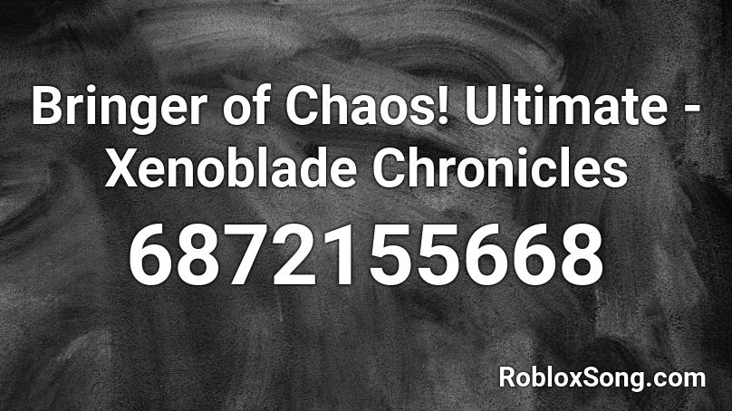 Bringer Of Chaos Ultimate Xenoblade Chronicles Roblox Id Roblox Music Codes - roblox black shaggy 2.0