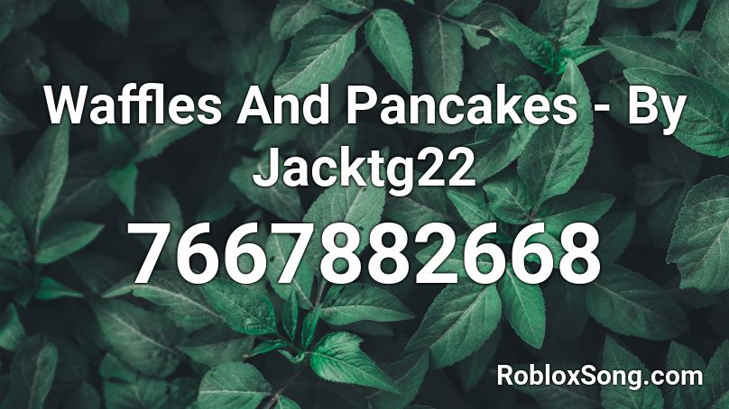 Waffles And Pancakes - By Jacktg22 Roblox ID
