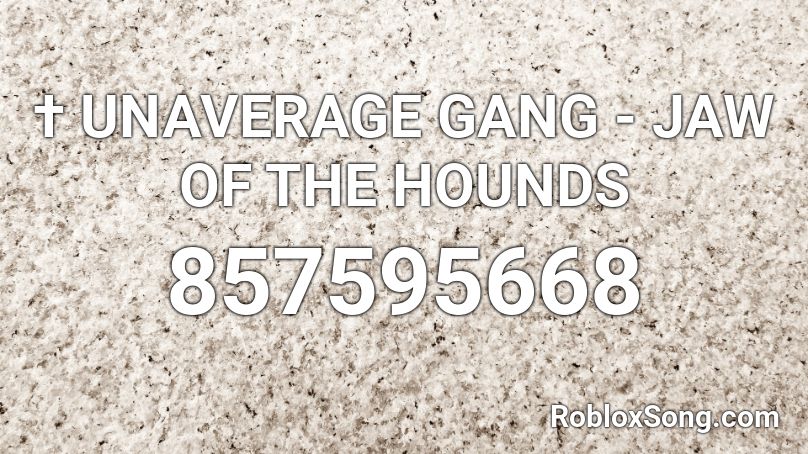 † UNAVERAGE GANG - JAW OF THE HOUNDS Roblox ID