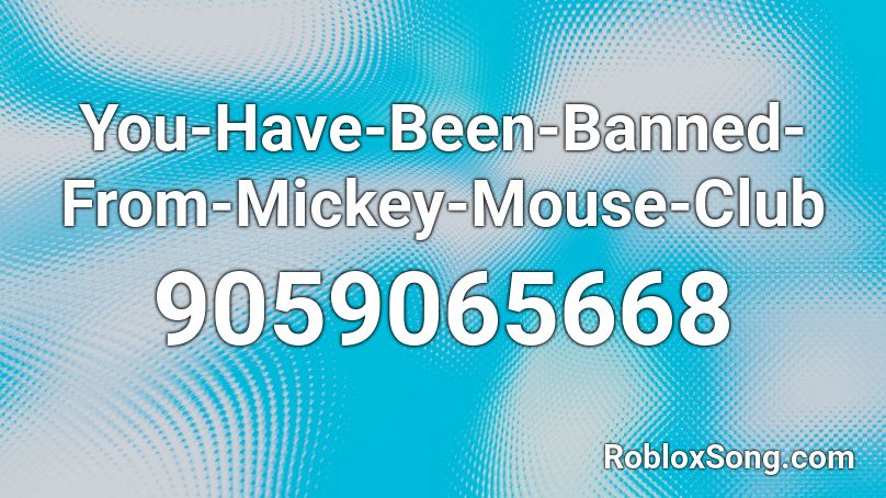 You-Have-Been-Banned-From-Mickey-Mouse-Club Roblox ID