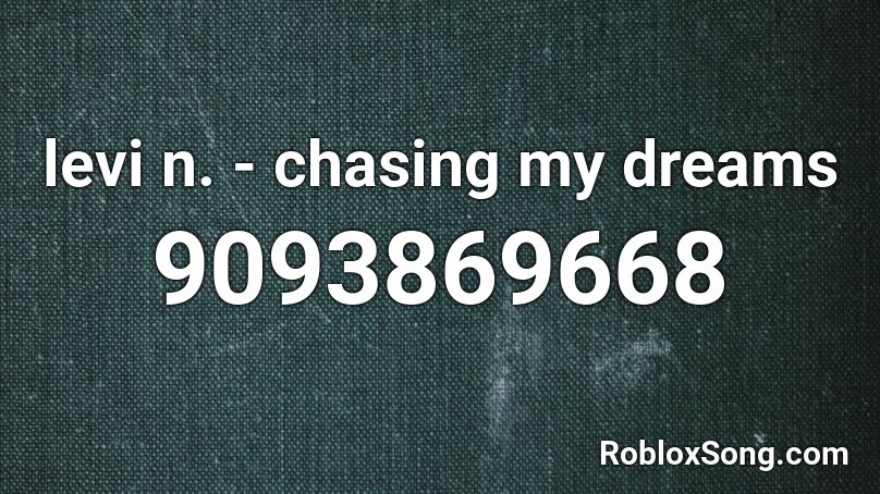 levi n. - chasing my dreams Roblox ID