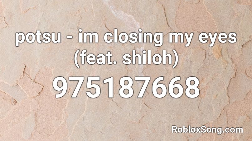 potsu - im closing my eyes (feat. shiloh) Roblox ID