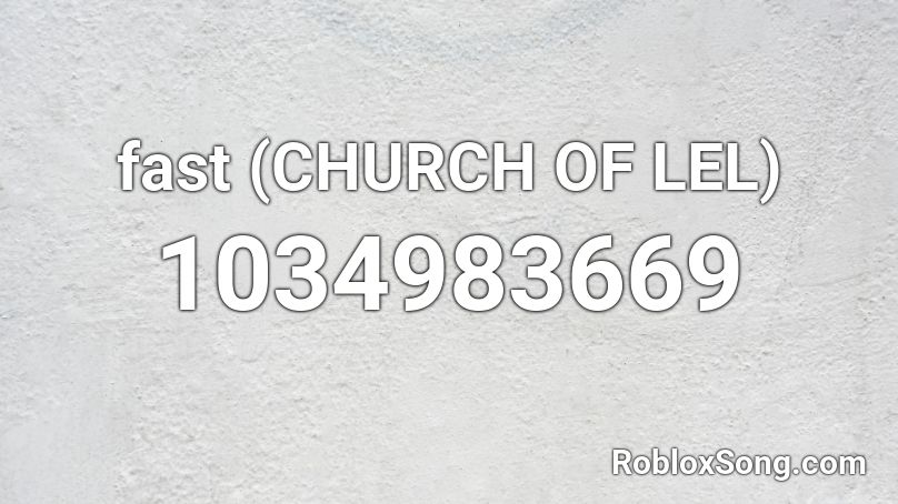 fast (CHURCH OF LEL) Roblox ID