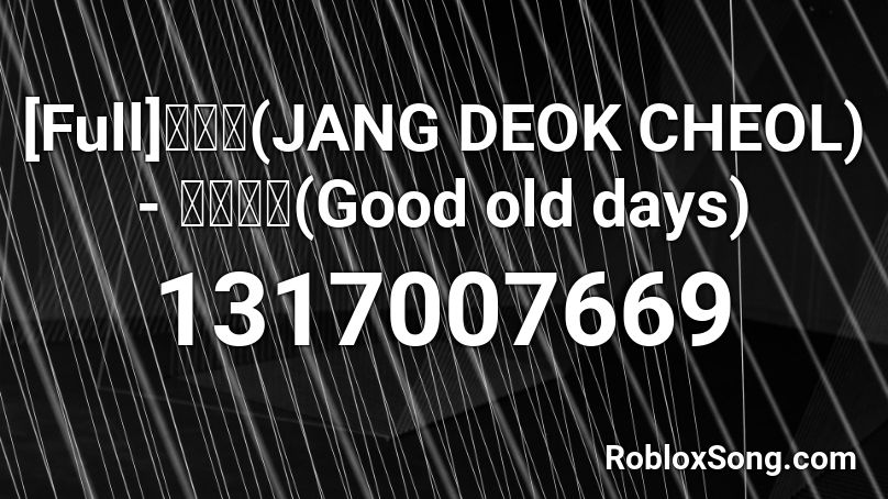 [Full]장덕철(JANG DEOK CHEOL)  - 그날처럼(Good old days) Roblox ID
