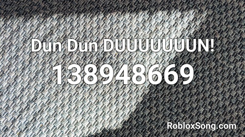 Dun Dun DUUUUUUUN! Roblox ID