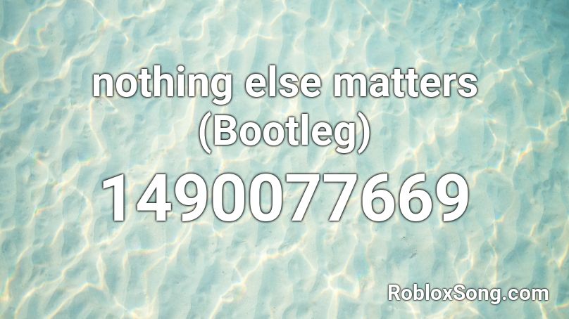 nothing else matters (Bootleg) Roblox ID