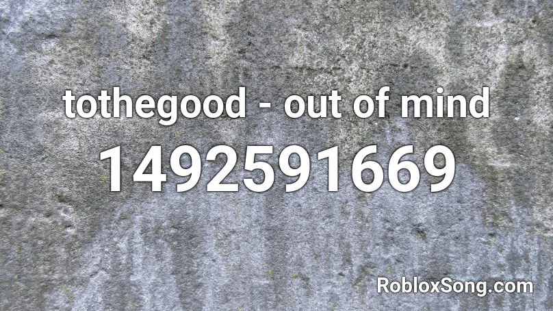 tothegood - out of mind Roblox ID