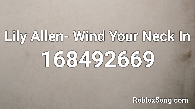 Lily Allen- Wind Your Neck In Roblox ID