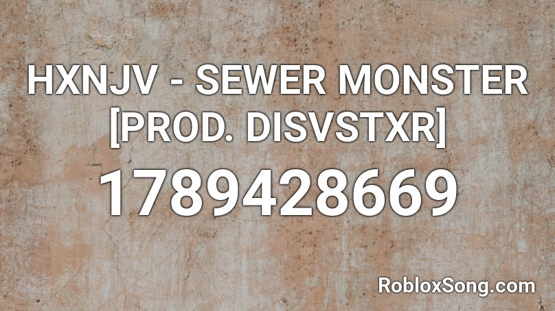 HXNJV - SEWER MONSTER [PROD. DISVSTXR] Roblox ID