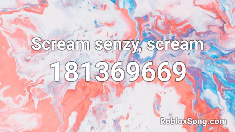 Scream senzy, scream Roblox ID