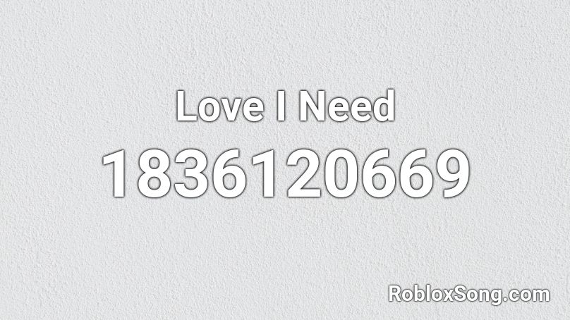 Love I Need Roblox ID