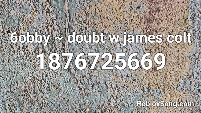 6obby ~ doubt w  james colt Roblox ID