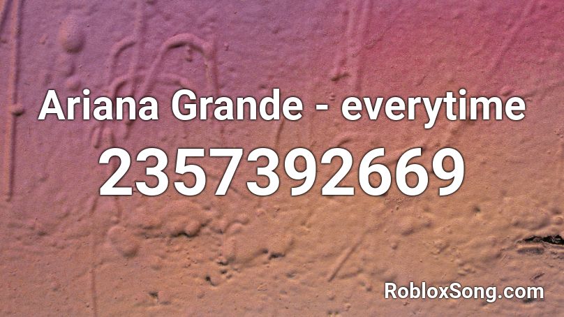 Ariana Grande - everytime Roblox ID