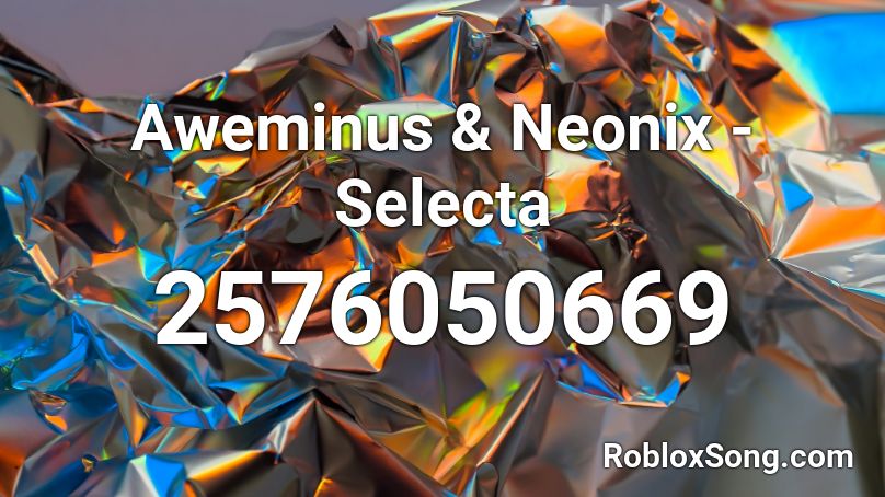 Aweminus & Neonix - Selecta Roblox ID