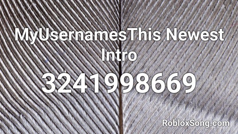 MyUsernamesThis Newest Intro Roblox ID
