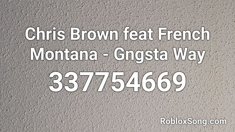 Chris Brown feat French Montana - Gngsta Way Roblox ID