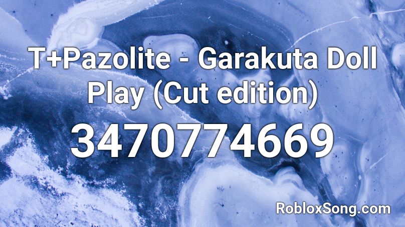 T+Pazolite - Garakuta Doll Play (Cut edition) Roblox ID