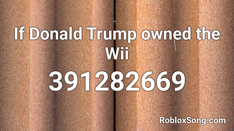 If Donald Trump owned the Wii Roblox ID