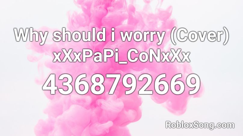 Why should i worry (Cover) xXxPaPi_CoNxXx Roblox ID