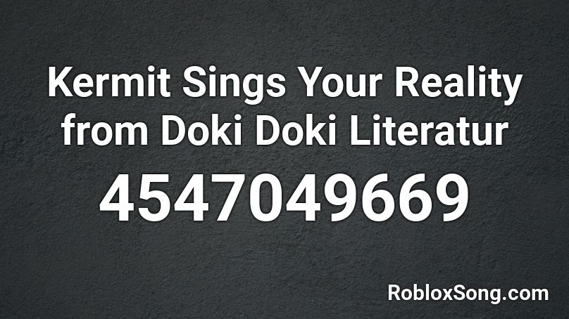 Kermit Sings Your Reality from Doki Doki Literatur Roblox ID