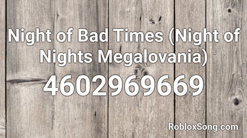 Night Of Bad Times Night Of Nights Megalovania Roblox Id Roblox Music Codes - led zeppelin lemon song roblox id