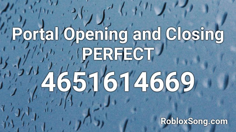 Portal Opening And Closing Perfect Roblox Id Roblox Music Codes - roblox opens and closes