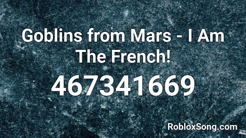 Goblins From Mars I Am The French Roblox Id Roblox Music Codes - roblox music code im blue dubstep