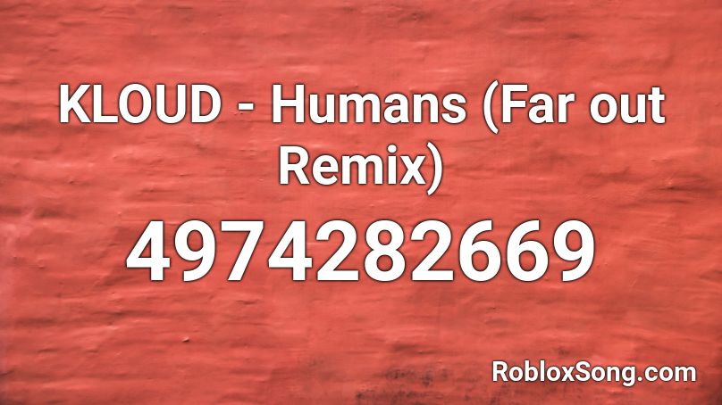 KLOUD - Humans (Far out Remix) Roblox ID