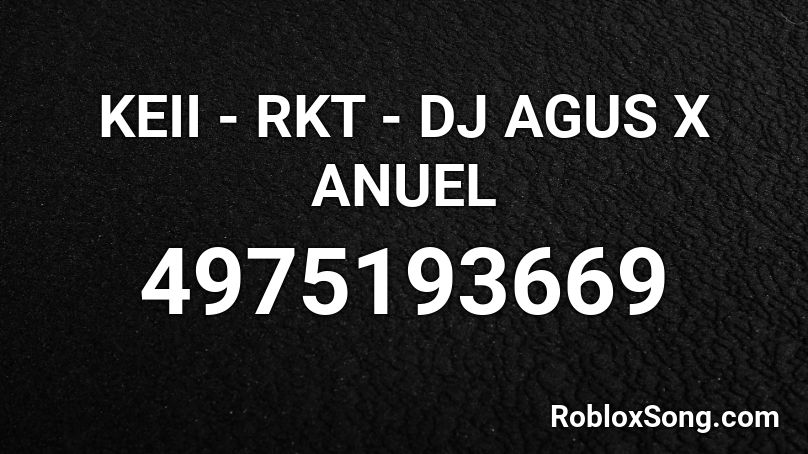 KEII - RKT - DJ AGUS X ANUEL Roblox ID
