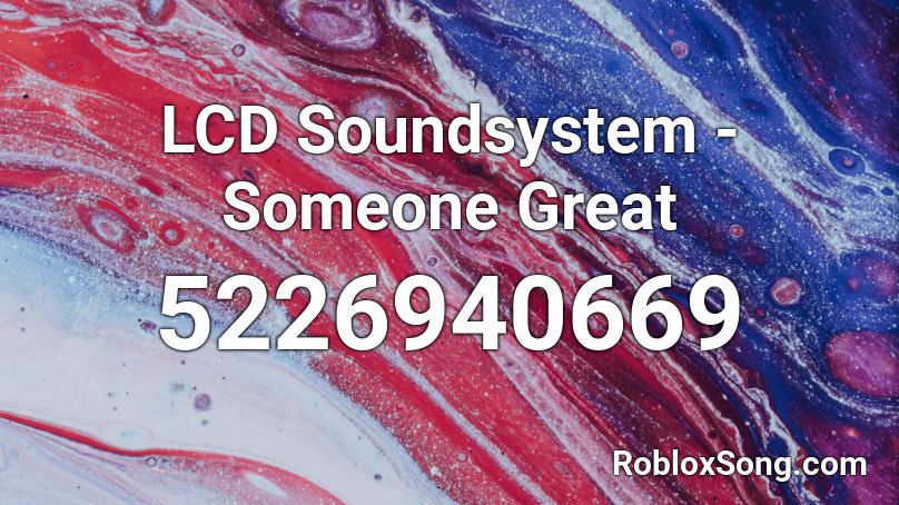 LCD Soundsystem - Someone Great Roblox ID