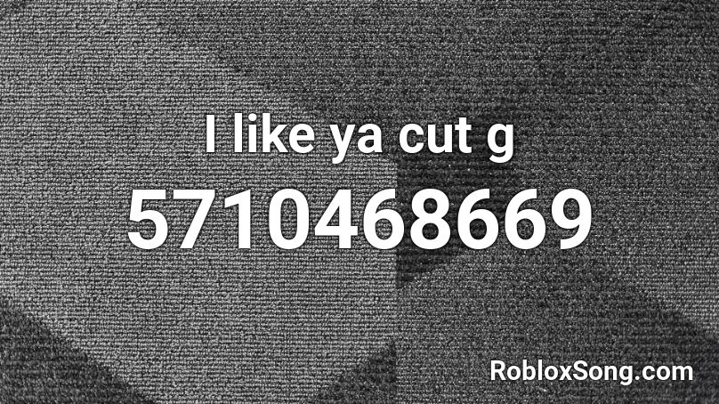 I like ya cut g Roblox ID