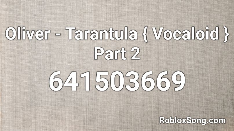 Oliver - Tarantula { Vocaloid } Part 2 Roblox ID