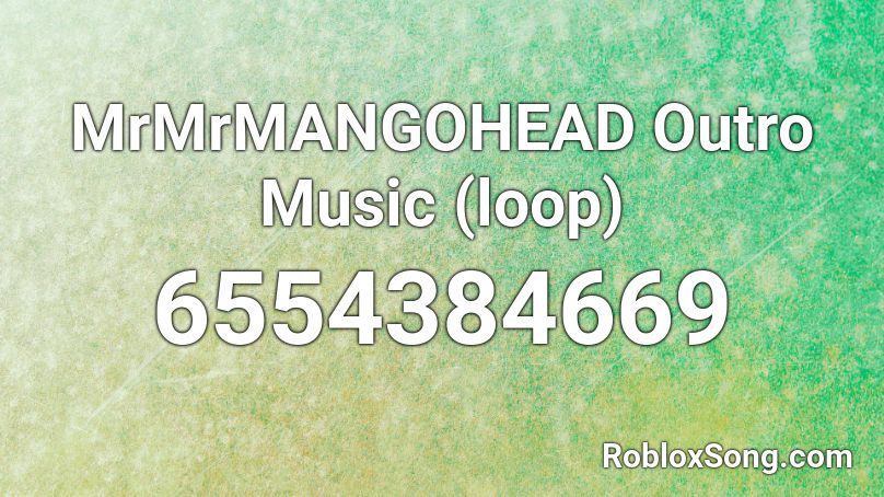 MrMrMANGOHEAD Outro Music (loop) Roblox ID