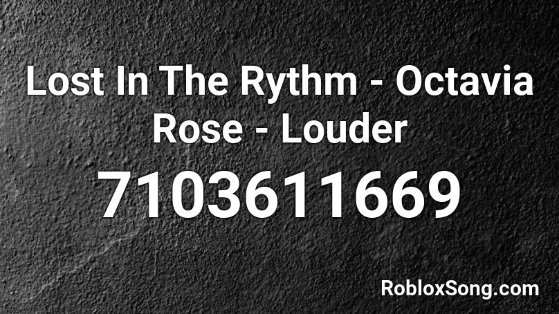 Lost In The Rythm - Octavia Rose - Louder Roblox ID