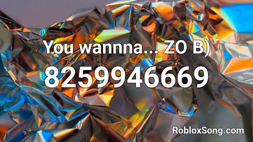 You wannna... ZO B) Roblox ID