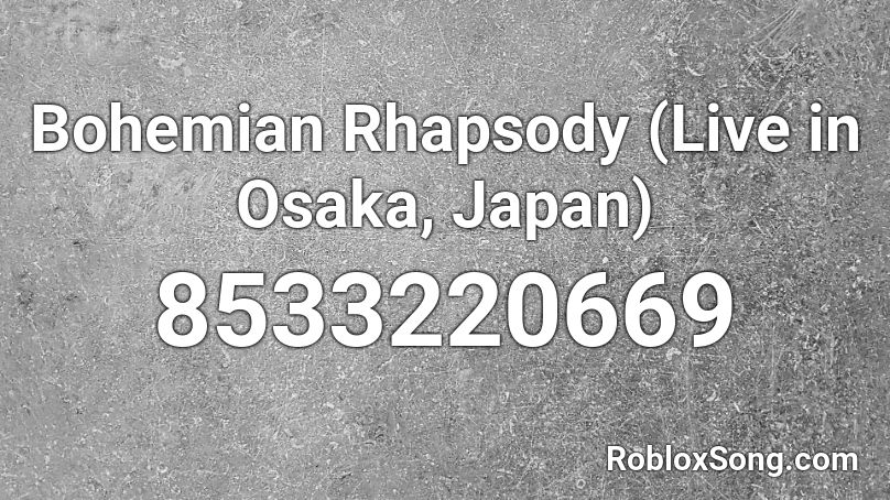 Bohemian Rhapsody (Live in Osaka, Japan) Roblox ID