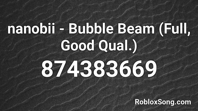 nanobii - Bubble Beam (Full, Good Qual.) Roblox ID