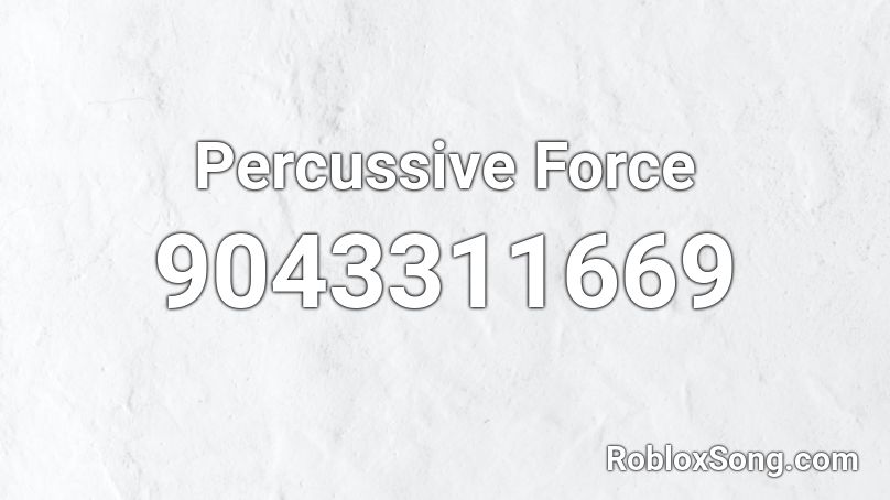 Percussive Force Roblox ID