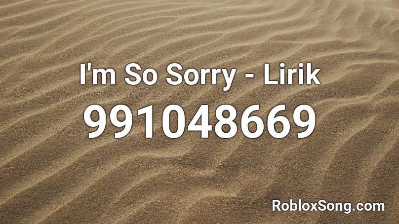 I'm So Sorry - Lirik Roblox ID
